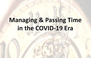 Managing & Passing Time in the COVID-19 Era
