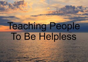 Teaching People To Be Helpless