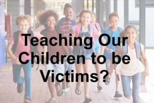 Teaching Our Children to be Victims?